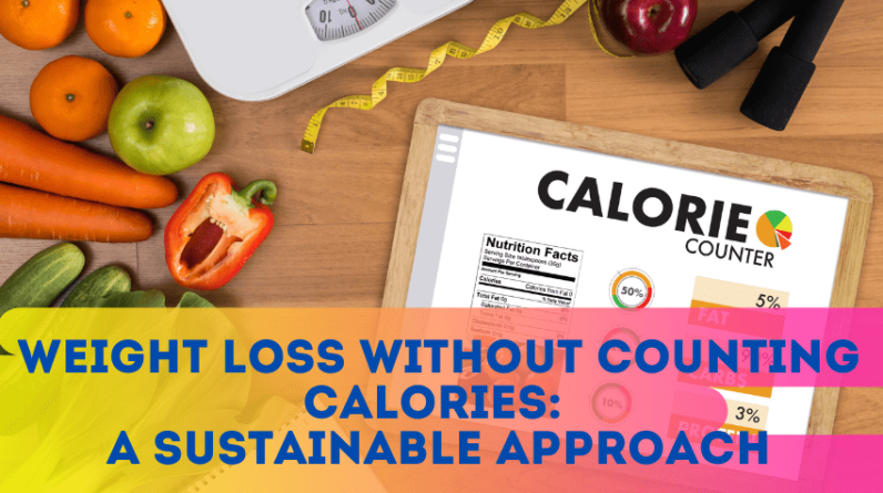 Weight Loss Without Counting Calories A Sustainable Approach