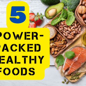 5 Power-Packed Healthy Foods You Need in Your Diet Right Now