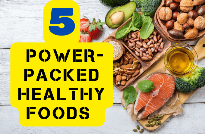 5 Power-Packed Healthy Foods You Need in Your Diet Right Now